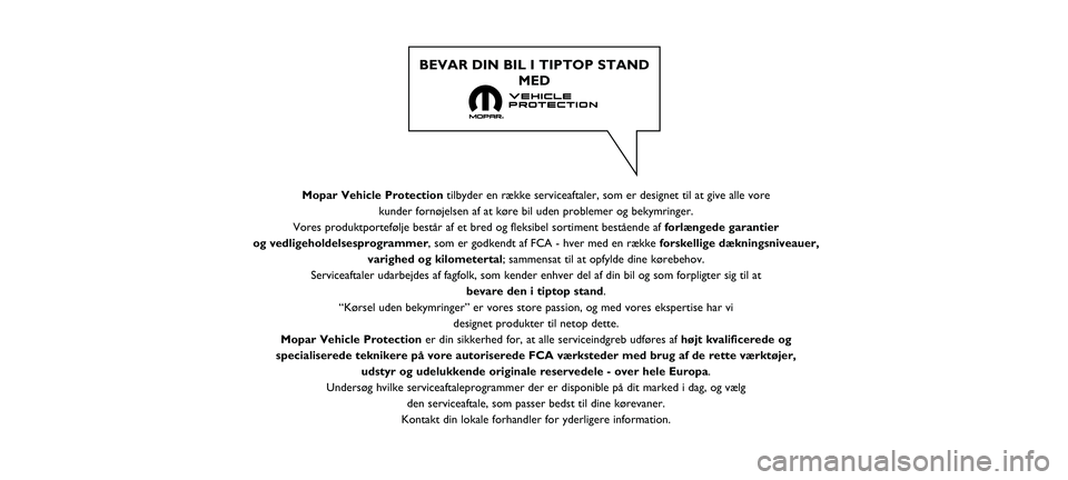FIAT 500 2021  Brugs- og vedligeholdelsesvejledning (in Danish) Mopar Vehicle Protectiontilbyder en række serviceaftaler, som er designet til at give alle vo\
re 
kunder fornøjelsen af at køre bil uden problemer og bekymringer. 
Vores produktportefølje består