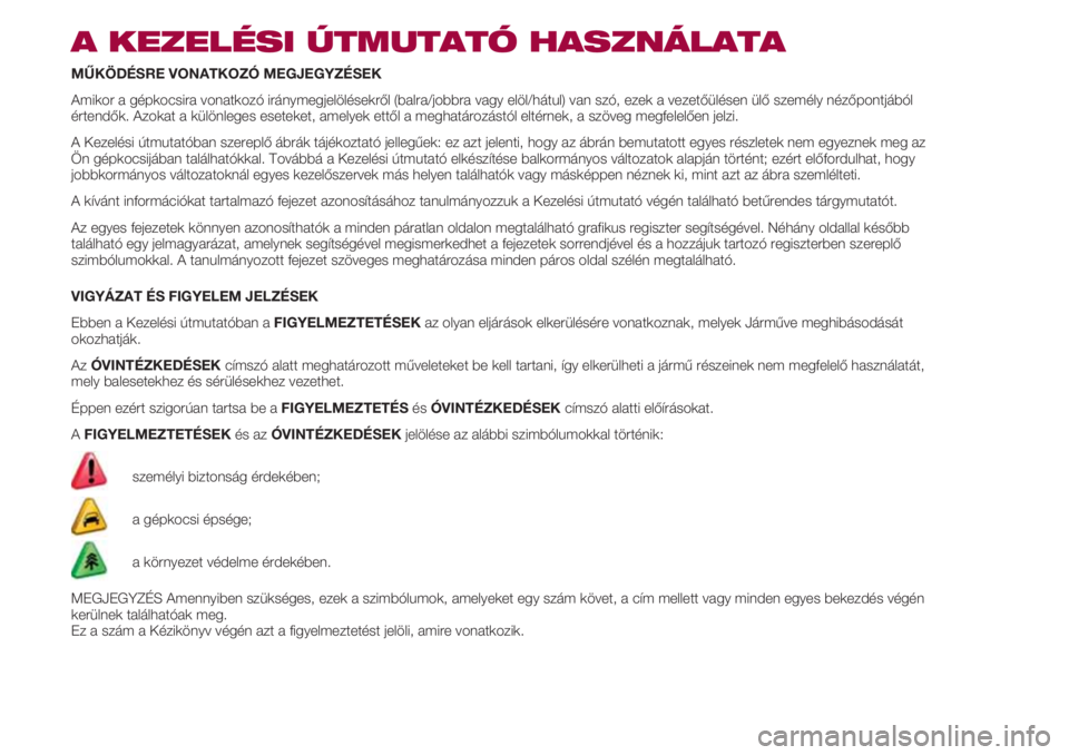 FIAT 500 2018  Kezelési és karbantartási útmutató (in Hungarian) A KEZELÉSI ÚTMUTATÓ HASZNÁLATA
MŰKÖDÉSRE VONATKOZÓ MEGJEGYZÉSEK
Amikor a gépkocsira vonatkozó iránymegjelölésekről (balra/jobbra vagy elöl/hátul) van szó, ezek a vezetőülésen ül