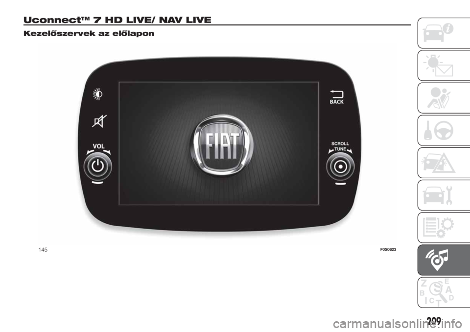 FIAT 500 2020  Kezelési és karbantartási útmutató (in Hungarian) Uconnect™ 7 HD LIVE/ NAV LIVE.
Kezelőszervek az előlapon
145F0S0623
209 