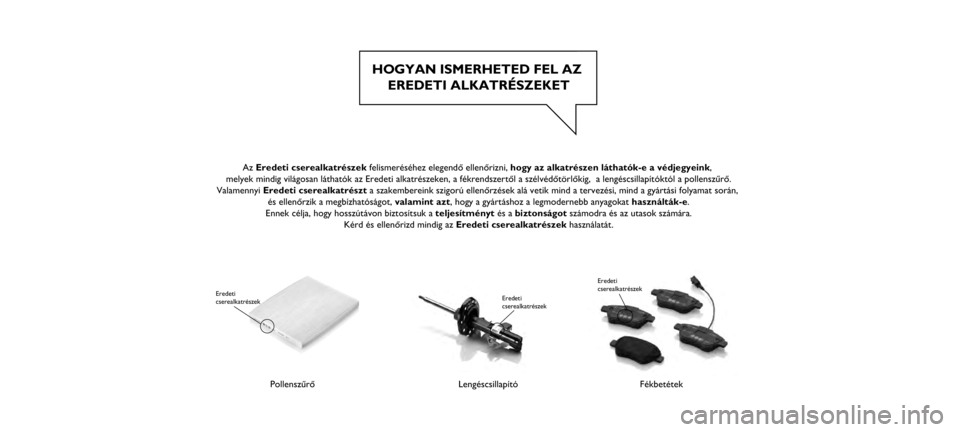 FIAT 500 2021  Kezelési és karbantartási útmutató (in Hungarian) HOGYAN ISMERHETED FEL AZ EREDETI ALKATRÉSZEKET
Pollenszűrő
Eredeti 
cserealkatrészek
LengéscsillapítóFékbetétek
Eredeti 
cserealkatrészek
 
Az Eredeti cserealkatrészek felismeréséhez eleg