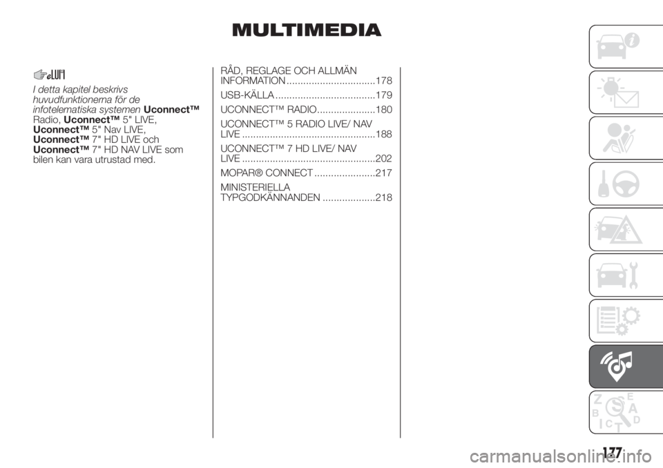 FIAT 500 2020  Drift- och underhållshandbok (in Swedish) MULTIMEDIA
I detta kapitel beskrivs
huvudfunktionerna för de
infotelematiska systemenUconnect™
Radio,Uconnect™5" LIVE,
Uconnect™5" Nav LIVE,
Uconnect™7" HD LIVE och
Uconnect™7&#