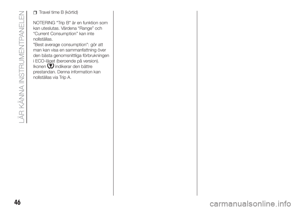 FIAT 500 2020  Drift- och underhållshandbok (in Swedish) Travel time B (körtid)
NOTERING "Trip B" är en funktion som
kan uteslutas. Värdena “Range” och
“Current Consumption” kan inte
nollställas.
"Best average consumption": gör 