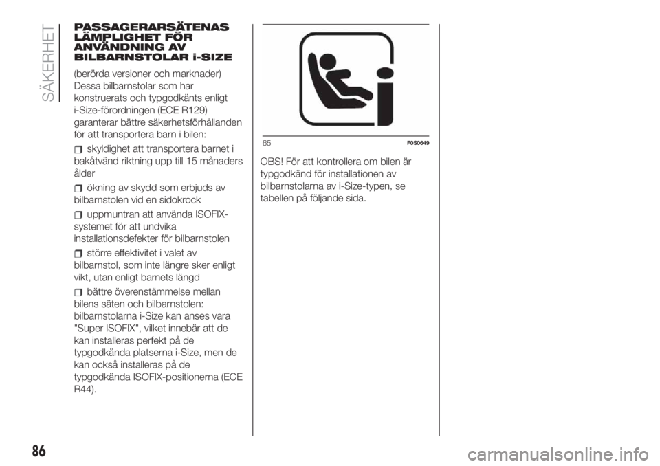 FIAT 500 2020  Drift- och underhållshandbok (in Swedish) PASSAGERARSÄTENAS
LÄMPLIGHET FÖR
ANVÄNDNING AV
BILBARNSTOLAR i-SIZE
(berörda versioner och marknader)
Dessa bilbarnstolar som har
konstruerats och typgodkänts enligt
i-Size-förordningen (ECE R1