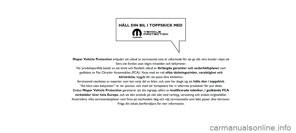 FIAT 500 2021  Drift- och underhållshandbok (in Swedish) Mopar Vehicle Protection erbjuder ett utbud av serviceavtal som är utformade för att ge all\
a våra kunder nöjet attköra sitt fordon utan några missöden och bekymmer.
Vår produktportfölj best