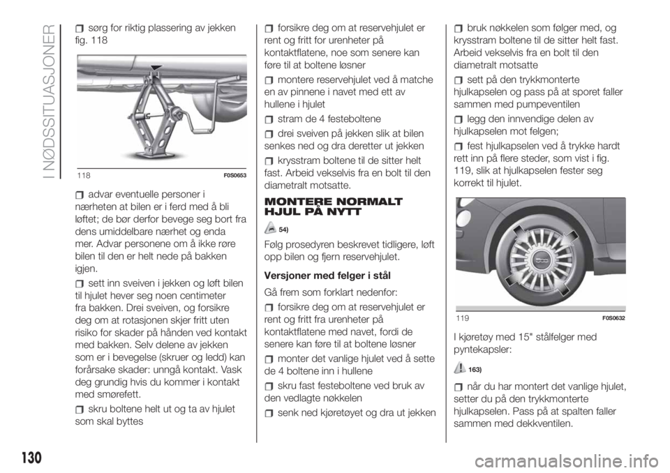 FIAT 500 2020 Drift- og vedlikeholdshåndbok (in Norwegian) sørg for riktig plassering av jekken
fig. 118
advar eventuelle personer i
nærheten at bilen er i ferd med å bli
løftet; de bør derfor bevege seg bort fra
dens umiddelbare nærhet og enda
mer. Adv FIAT 500 2020 Drift- og vedlikeholdshåndbok (in Norwegian) sørg for riktig plassering av jekken
fig. 118
advar eventuelle personer i
nærheten at bilen er i ferd med å bli
løftet; de bør derfor bevege seg bort fra
dens umiddelbare nærhet og enda
mer. Adv