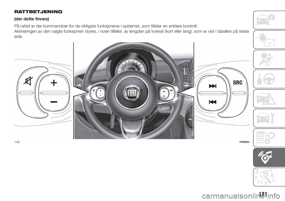 FIAT 500 2020 Drift- og vedlikeholdshåndbok (in Norwegian) RATTBETJENING
(der dette finnes)
På rattet er der kommandoer for de viktigste funksjonene i systemet, som tillater en enklere kontroll.
Aktiveringen av den valgte funksjonen styres, i noen tilfeller, FIAT 500 2020 Drift- og vedlikeholdshåndbok (in Norwegian) RATTBETJENING
(der dette finnes)
På rattet er der kommandoer for de viktigste funksjonene i systemet, som tillater en enklere kontroll.
Aktiveringen av den valgte funksjonen styres, i noen tilfeller,