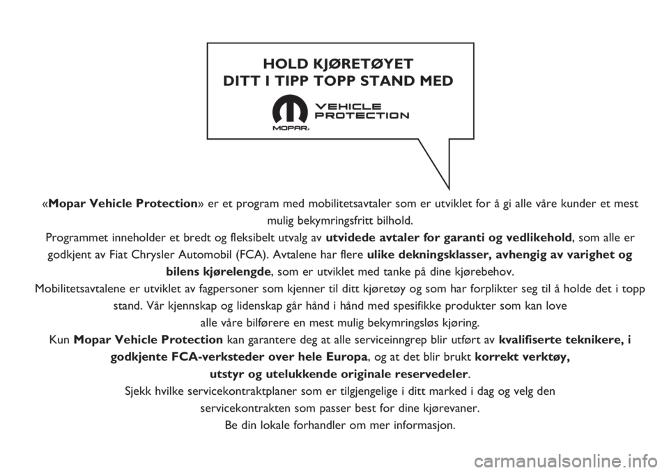 FIAT 500 2020  Drift- og vedlikeholdshåndbok (in Norwegian) «Mopar Vehicle Protection» er et program med mobilitetsavtaler som er utviklet for å gi alle våre kunder et mest
mulig bekymringsfritt bilhold.
Programmet inneholder et bredt og fleksibelt utvalg 