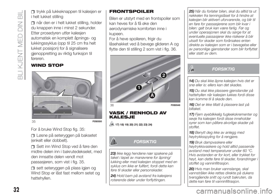 FIAT 500 2020  Drift- og vedlikeholdshåndbok (in Norwegian) trykk på lukkeknappen til kalesjen er
i helt lukket stilling
når den er i helt lukket stilling, holder
du knappen inne i minst 2 sekunder.
Etter prosedyren utfør kalesjen
automatisk en komplett åp