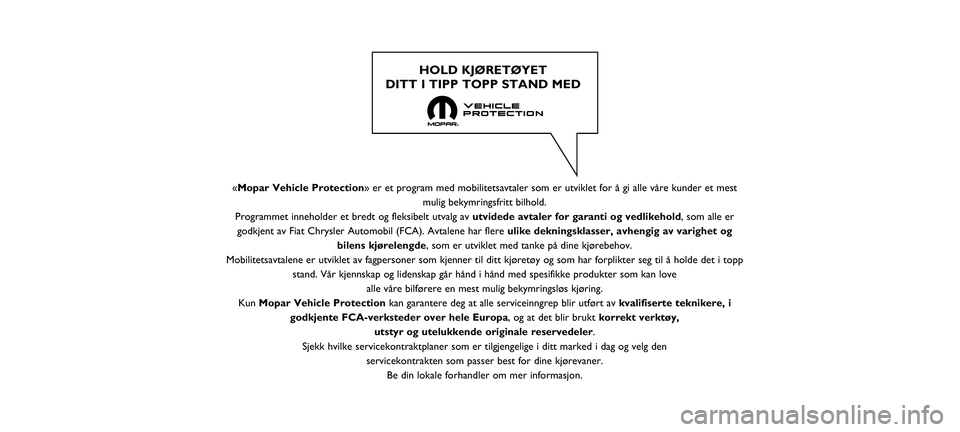 FIAT 500 2021  Drift- og vedlikeholdshåndbok (in Norwegian) «Mopar Vehicle Protection» er et program med mobilitetsavtaler som er utviklet for å gi all\
e våre kunder et mestmulig bekymringsfritt bilhold.
Programmet inneholder et bredt og fleksibelt utvalg
