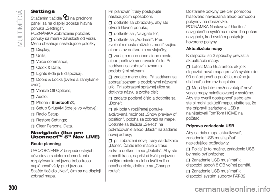 FIAT 500 2020  Návod na použitie a údržbu (in Slovak) Settings
Stlačením tlačidla
na prednom
paneli sa na displeji zobrazí hlavná
ponuka „Settings”.
POZNÁMKA Zobrazenie položiek
ponuky sa mení v závislosti od verzií.
Menu obsahuje nasleduj