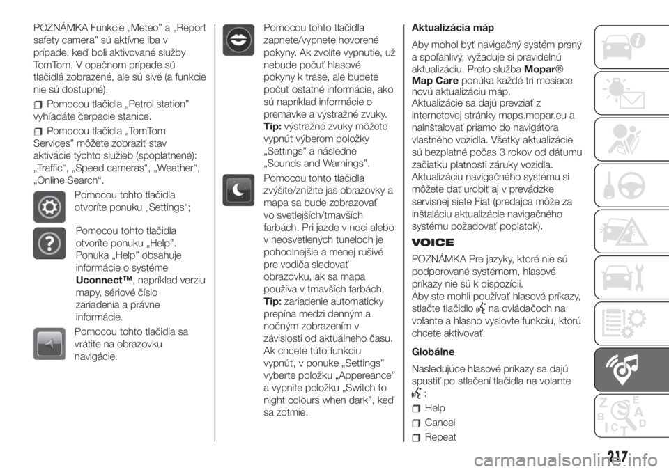 FIAT 500 2019  Návod na použitie a údržbu (in Slovak) POZNÁMKA Funkcie „Meteo” a „Report
safety camera” sú aktívne iba v
prípade, keď boli aktivované služby
TomTom. V opačnom prípade sú
tlačidlá zobrazené, ale sú sivé (a funkcie
ni