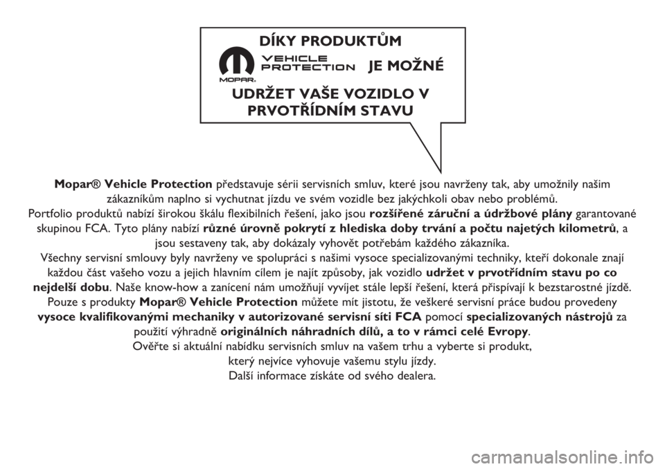 FIAT 500 2020 Návod na použitie a údržbu (in Slovak) Mopar® Vehicle Protectionpředstavuje sérii servisních smluv, které jsou navrženy tak, aby umožnily našim
zákazníkům naplno si vychutnat jízdu ve svém vozidle bez jakýchkoli obav nebo pro FIAT 500 2020 Návod na použitie a údržbu (in Slovak) Mopar® Vehicle Protectionpředstavuje sérii servisních smluv, které jsou navrženy tak, aby umožnily našim
zákazníkům naplno si vychutnat jízdu ve svém vozidle bez jakýchkoli obav nebo pro