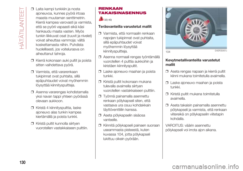 FIAT 500 2018 Käyttö- ja huolto-ohjekirja (in in Finnish) HÄTÄTILANTEET
130
❒ Laita kampi tunkkiin ja nosta
ajoneuvoa, kunnes pyörä irtoaa
maasta muutaman senttimetrin.
Kierrä kampea varovasti ja varmista,
että se pyörii vapaasti eikä käsi
hankau FIAT 500 2018 Käyttö- ja huolto-ohjekirja (in in Finnish) HÄTÄTILANTEET
130
❒ Laita kampi tunkkiin ja nosta
ajoneuvoa, kunnes pyörä irtoaa
maasta muutaman senttimetrin.
Kierrä kampea varovasti ja varmista,
että se pyörii vapaasti eikä käsi
hankau
