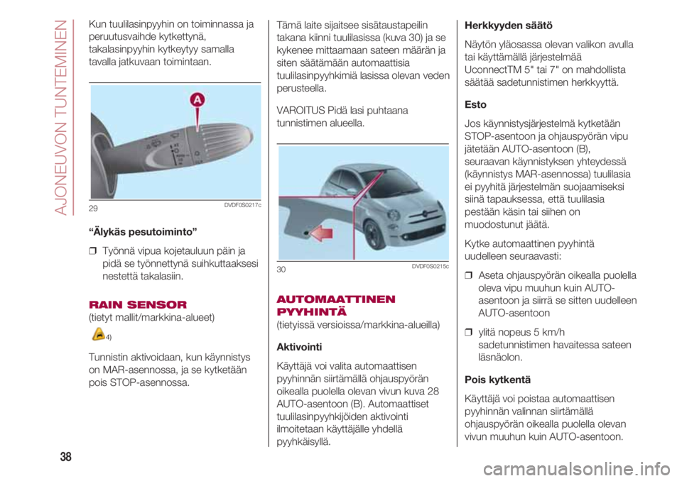 FIAT 500 2018 Käyttö- ja huolto-ohjekirja (in in Finnish) AJONEUVON TUNTEMINEN
38
Kun tuulilasinpyyhin on toiminnassa ja
peruutusvaihde kytkettynä,
takalasinpyyhin kytkeytyy samalla
tavalla jatkuvaan toimintaan.
“Älykäs pesutoiminto”
❒ Työnnä v FIAT 500 2018 Käyttö- ja huolto-ohjekirja (in in Finnish) AJONEUVON TUNTEMINEN
38
Kun tuulilasinpyyhin on toiminnassa ja
peruutusvaihde kytkettynä,
takalasinpyyhin kytkeytyy samalla
tavalla jatkuvaan toimintaan.
“Älykäs pesutoiminto”
❒ Työnnä v