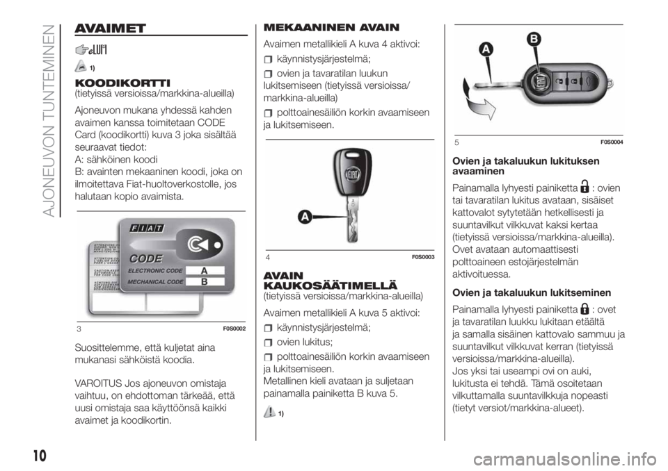 FIAT 500 2021  Käyttö- ja huolto-ohjekirja (in in Finnish) AVAIMET
1)
KOODIKORTTI
(tietyissä versioissa/markkina-alueilla)
Ajoneuvon mukana yhdessä kahden
avaimen kanssa toimitetaan CODE
Card (koodikortti) kuva 3 joka sisältää
seuraavat tiedot:
A: sähk�
