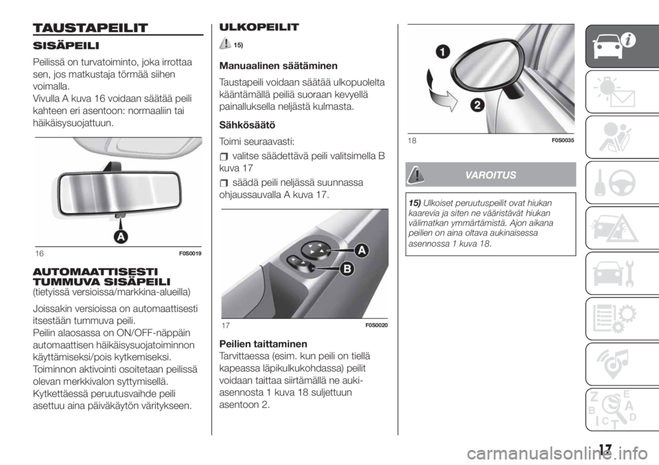 FIAT 500 2021  Käyttö- ja huolto-ohjekirja (in in Finnish) TAUSTAPEILIT
SISÄPEILI
Peilissä on turvatoiminto, joka irrottaa
sen, jos matkustaja törmää siihen
voimalla.
Vivulla A kuva 16 voidaan säätää peili
kahteen eri asentoon: normaaliin tai
häikä