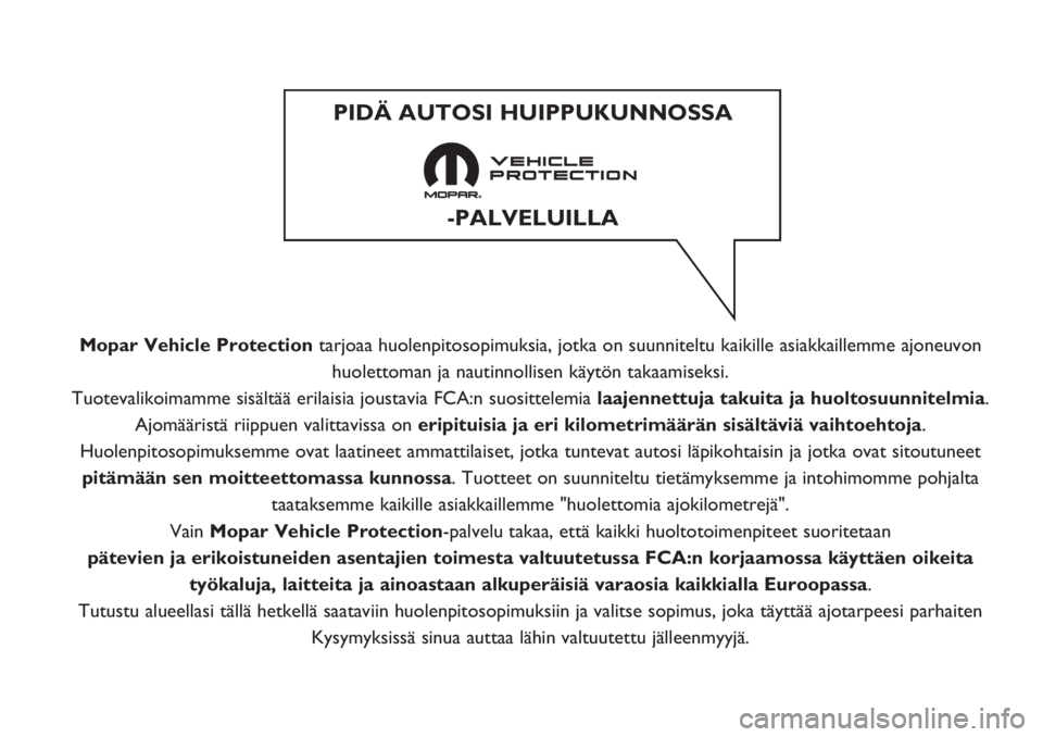 FIAT 500 2019 Käyttö- ja huolto-ohjekirja (in in Finnish) Mopar Vehicle Protectiontarjoaa huolenpitosopimuksia, jotka on suunniteltu kaikille asiakkaillemme ajoneuvon
huolettoman ja nautinnollisen käytön takaamiseksi.
Tuotevalikoimamme sisältää erilaisi FIAT 500 2019 Käyttö- ja huolto-ohjekirja (in in Finnish) Mopar Vehicle Protectiontarjoaa huolenpitosopimuksia, jotka on suunniteltu kaikille asiakkaillemme ajoneuvon
huolettoman ja nautinnollisen käytön takaamiseksi.
Tuotevalikoimamme sisältää erilaisi