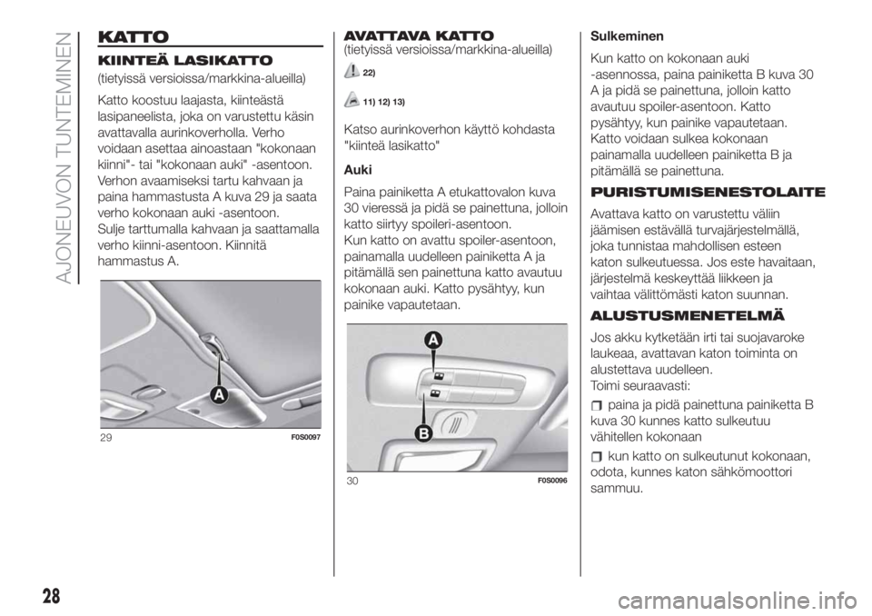 FIAT 500 2019  Käyttö- ja huolto-ohjekirja (in in Finnish) KATTO
KIINTEÄ LASIKATTO
(tietyissä versioissa/markkina-alueilla)
Katto koostuu laajasta, kiinteästä
lasipaneelista, joka on varustettu käsin
avattavalla aurinkoverholla. Verho
voidaan asettaa ain