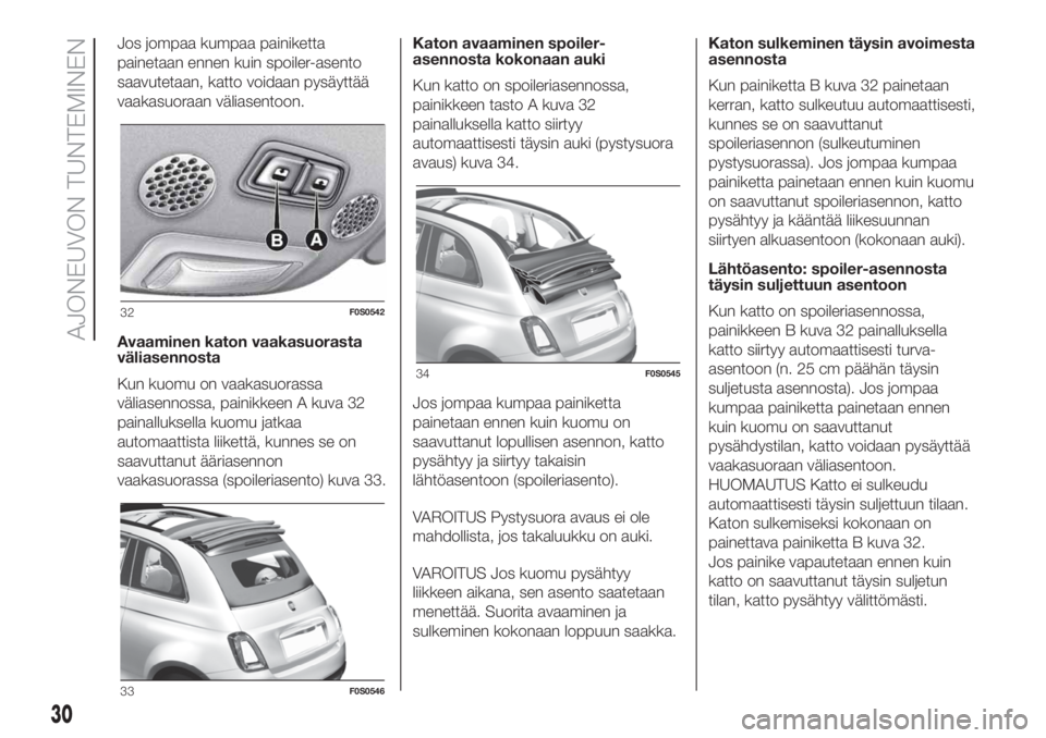 FIAT 500 2021 Käyttö- ja huolto-ohjekirja (in in Finnish) Jos jompaa kumpaa painiketta
painetaan ennen kuin spoiler-asento
saavutetaan, katto voidaan pysäyttää
vaakasuoraan väliasentoon.
Avaaminen katon vaakasuorasta
väliasennosta
Kun kuomu on vaakasuor FIAT 500 2021 Käyttö- ja huolto-ohjekirja (in in Finnish) Jos jompaa kumpaa painiketta
painetaan ennen kuin spoiler-asento
saavutetaan, katto voidaan pysäyttää
vaakasuoraan väliasentoon.
Avaaminen katon vaakasuorasta
väliasennosta
Kun kuomu on vaakasuor