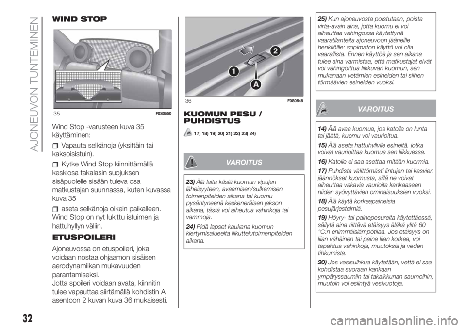 FIAT 500 2019  Käyttö- ja huolto-ohjekirja (in in Finnish) WIND STOP
Wind Stop -varusteen kuva 35
käyttäminen:
Vapauta selkänoja (yksittäin tai
kaksoisistuin).
Kytke Wind Stop kiinnittämällä
keskiosa takalasin suojuksen
sisäpuolelle sisään tuleva os