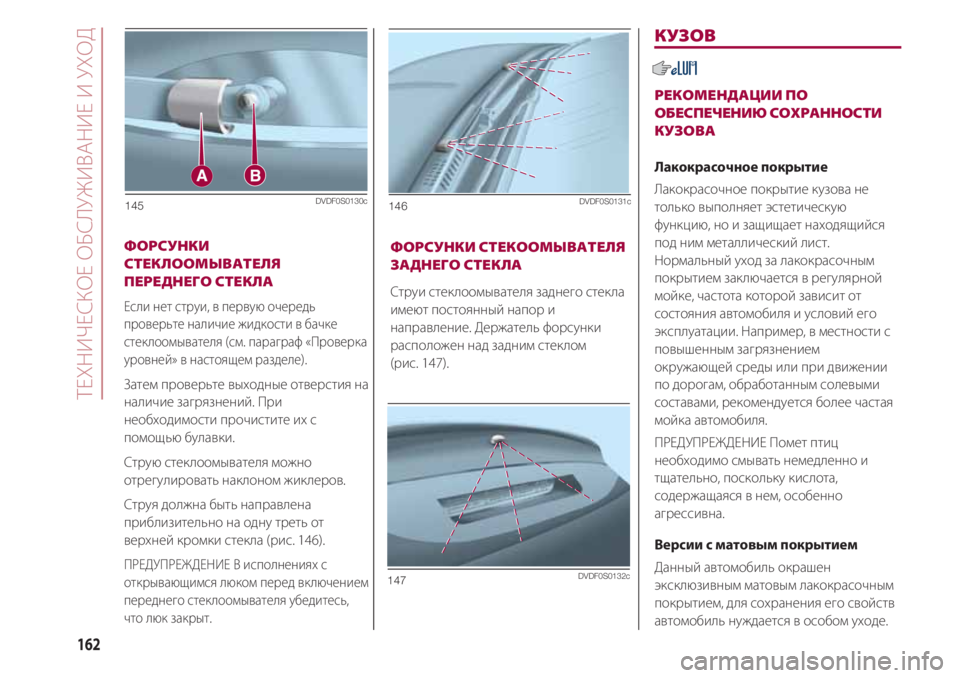 FIAT 500 2018  Руководство по эксплуатации и техобслуживанию (in Russian) ТЕХНИЧЕСКОЕ ОБСЛУЖИВАНИЕ И УХОД  
162
ФОРСУНКИ
СТЕКЛООМЫВАТЕЛЯ
ПЕРЕДНЕГО СТЕКЛА
Если нет струи, в первую очере