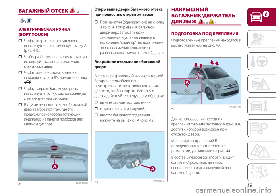 FIAT 500 2018 Руководство по эксплуатации и техобслуживанию (in Russian) 45
БАГАЖНЫЙ ОТСЕК 13)
ЭЛЕКТРИЧЕСКАЯ РУЧКА
(SOFT TOUCH)
❒ Чтобы открыть багажную дверь,
используйте электрическую р FIAT 500 2018 Руководство по эксплуатации и техобслуживанию (in Russian) 45
БАГАЖНЫЙ ОТСЕК 13)
ЭЛЕКТРИЧЕСКАЯ РУЧКА
(SOFT TOUCH)
❒ Чтобы открыть багажную дверь,
используйте электрическую р