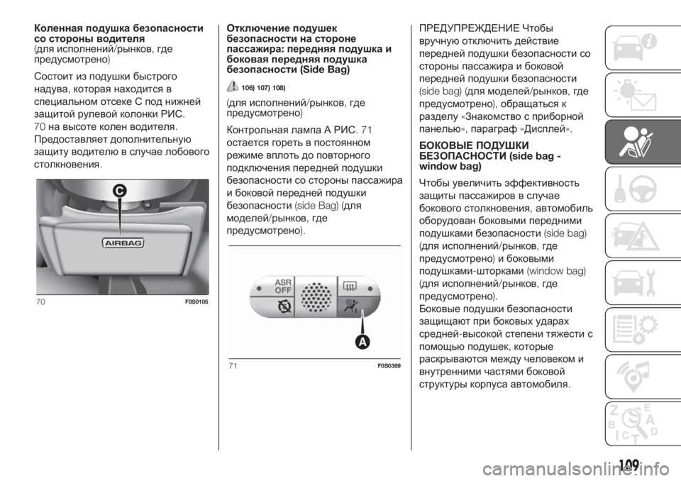 FIAT 500 2020 Руководство по эксплуатации и техобслуживанию (in Russian) Коленная подушка безопасности
со стороны водителя
(для исполнений/рынков,где
предусмотрено)
Состоит из поду FIAT 500 2020 Руководство по эксплуатации и техобслуживанию (in Russian) Коленная подушка безопасности
со стороны водителя
(для исполнений/рынков,где
предусмотрено)
Состоит из поду