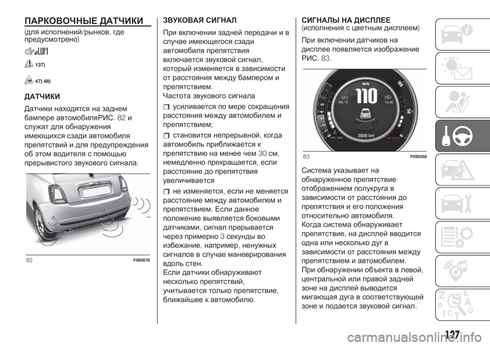 FIAT 500 2020  Руководство по эксплуатации и техобслуживанию (in Russian) ПАРКОВОЧНЫЕ ДАТЧИКИ
(для исполнений/рынков,где
предусмотрено)
137)
47) 48)
ДАТЧИКИ
Датчики находятся на заднем
ба