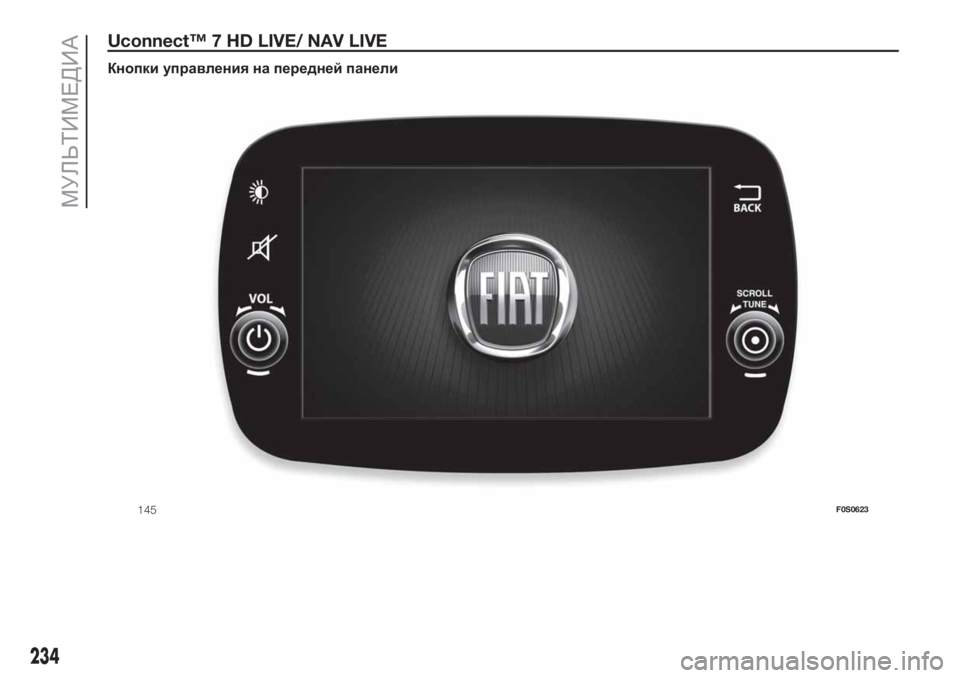 FIAT 500 2020 Руководство по эксплуатации и техобслуживанию (in Russian) Uconnect™ 7 HD LIVE/ NAV LIVE.
Кнопки управления на передней панели
145F0S0623
234
МУЛЬТИМЕДИА FIAT 500 2020 Руководство по эксплуатации и техобслуживанию (in Russian) Uconnect™ 7 HD LIVE/ NAV LIVE.
Кнопки управления на передней панели
145F0S0623
234
МУЛЬТИМЕДИА