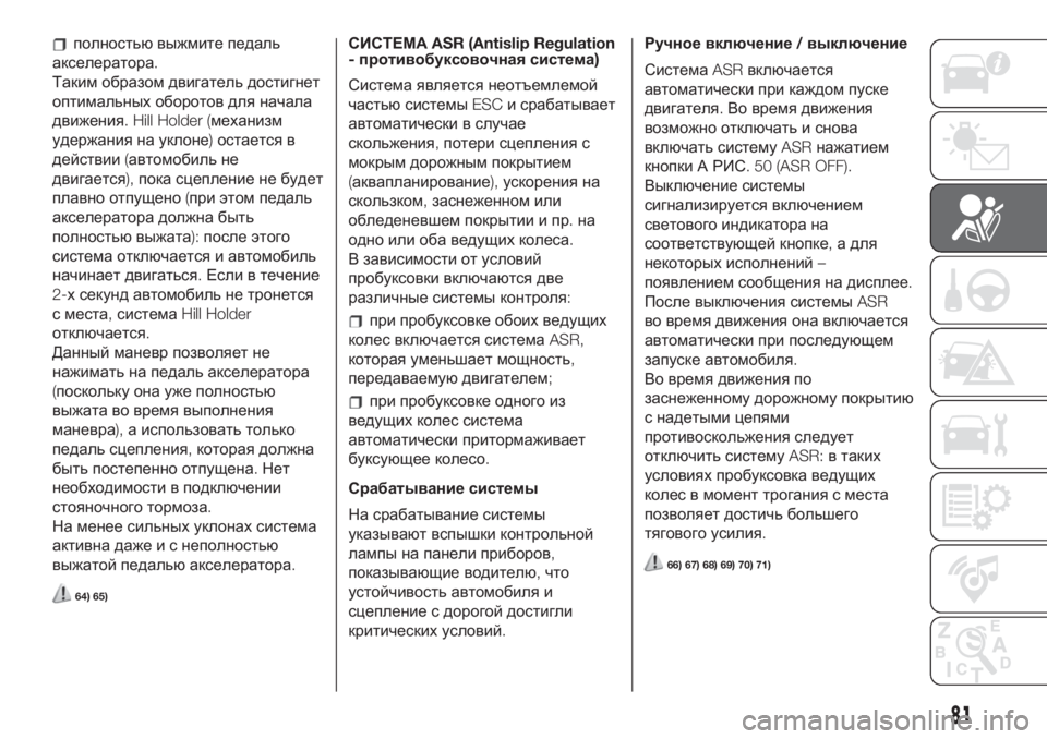 FIAT 500 2019  Руководство по эксплуатации и техобслуживанию (in Russian) полностьювыжмите педаль
акселератора.
Таким образом двигатель достигнет
оптимальных оборотов для начала
дв