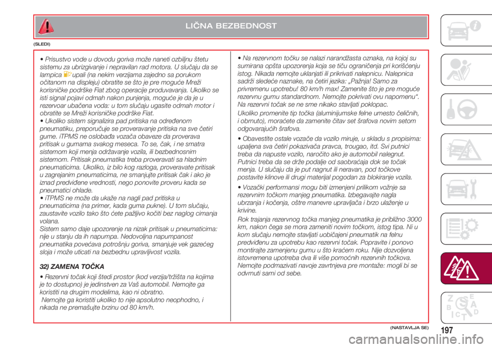 FIAT 500 2018  Knjižica za upotrebu i održavanje (in Serbian) 197(NASTAVLJA SE)
•Prisustvo vode u dovodu goriva može naneti ozbiljnu štetu
sistemu za ubrizgivanje i nepravilan rad motora. U slučaju da se
lampica 
Eupali (na nekim verzijama zajedno sa poruko