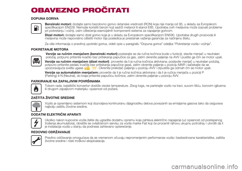 FIAT 500 2018  Knjižica za upotrebu i održavanje (in Serbian) OBAVEZNO PROČITATI
DOPUNA GORIVA
               Benzinski motori: dodajte samo bezolovno gorivo oktanske vrednosti (RON) koja nije manja od 95, u skladu sa Evropskom
specifikacijom EN228. Nemojte kor