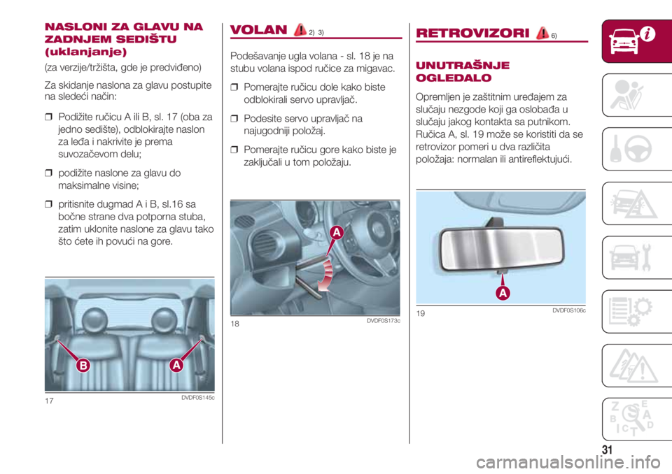 FIAT 500 2018 Knjižica za upotrebu i održavanje (in Serbian) 31
VOLAN 2) 3)
Podešavanje ugla volana - sl. 18 je na
stubu volana ispod ručice za migavac.
❒ Pomerajte ručicu dole kako biste
odblokirali servo upravljač.
❒ Podesite servo upravljač na
na FIAT 500 2018 Knjižica za upotrebu i održavanje (in Serbian) 31
VOLAN 2) 3)
Podešavanje ugla volana - sl. 18 je na
stubu volana ispod ručice za migavac.
❒ Pomerajte ručicu dole kako biste
odblokirali servo upravljač.
❒ Podesite servo upravljač na
na