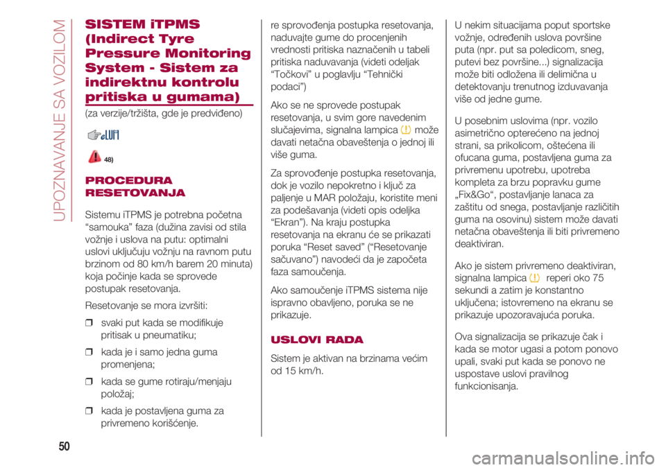 FIAT 500 2018  Knjižica za upotrebu i održavanje (in Serbian) UPOZNAVANJE SA VOZILOM
50
SISTEM iTPMS
(Indirect Tyre
Pressure Monitoring
System - Sistem za
indirektnu kontrolu
pritiska u gumama)
(za verzije/tržišta, gde je predviđeno)
48)
PROCEDURA
RESETOVANJA