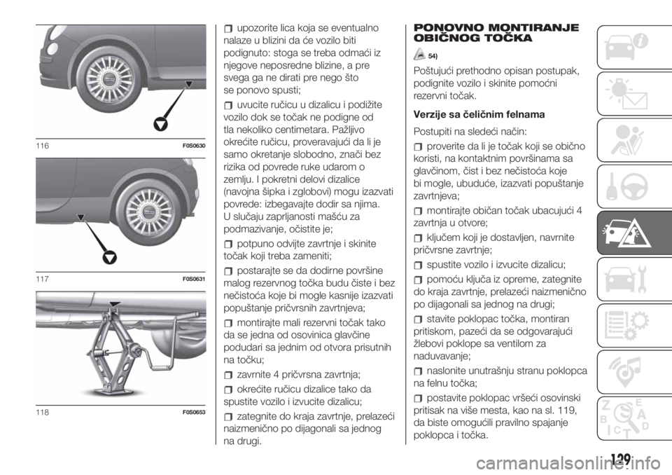 FIAT 500 2020 Knjižica za upotrebu i održavanje (in Serbian) upozorite lica koja se eventualno
nalaze u blizini da će vozilo biti
podignuto: stoga se treba odmaći iz
njegove neposredne blizine, a pre
svega ga ne dirati pre nego što
se ponovo spusti;
uvucite FIAT 500 2020 Knjižica za upotrebu i održavanje (in Serbian) upozorite lica koja se eventualno
nalaze u blizini da će vozilo biti
podignuto: stoga se treba odmaći iz
njegove neposredne blizine, a pre
svega ga ne dirati pre nego što
se ponovo spusti;
uvucite