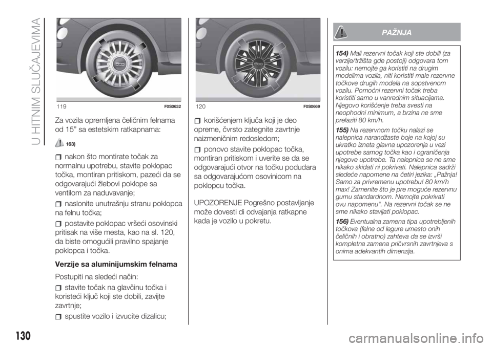 FIAT 500 2020 Knjižica za upotrebu i održavanje (in Serbian) Za vozila opremljena čeličnim felnama
od 15” sa estetskim ratkapnama:
163)
nakon što montirate točak za
normalnu upotrebu, stavite poklopac
točka, montiran pritiskom, pazeći da se
odgovarajuć FIAT 500 2020 Knjižica za upotrebu i održavanje (in Serbian) Za vozila opremljena čeličnim felnama
od 15” sa estetskim ratkapnama:
163)
nakon što montirate točak za
normalnu upotrebu, stavite poklopac
točka, montiran pritiskom, pazeći da se
odgovarajuć