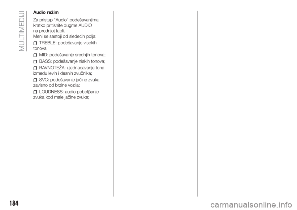 FIAT 500 2020  Knjižica za upotrebu i održavanje (in Serbian) Audio režim
Za pristup “Audio“ podešavanjima
kratko pritisnite dugme AUDIO
na prednjoj tabli.
Meni se sastoji od sledećih polja:
TREBLE: podešavanje visokih
tonova;
MID: podešavanje srednjih 