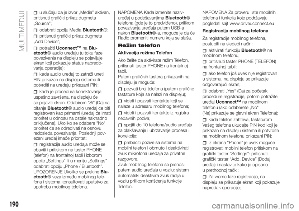 FIAT 500 2020  Knjižica za upotrebu i održavanje (in Serbian) u slučaju da je izvor „Media” aktivan,
pritisnuti grafički prikaz dugmeta
„Source”;
odabrati opciju MediaBluetooth®;
pritisnuti grafički prikaz dugmeta
„Add Device”;
potražitiUconnect