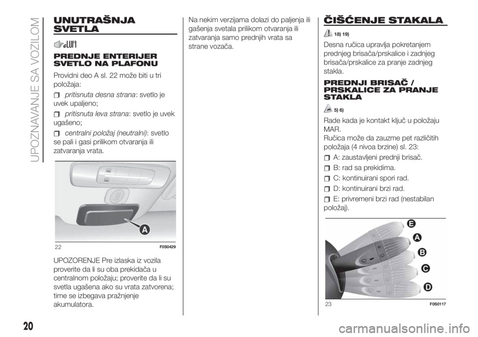 FIAT 500 2020  Knjižica za upotrebu i održavanje (in Serbian) UNUTRAŠNJA
SVETLA
PREDNJE ENTERIJER
SVETLO NA PLAFONU
Providni deo A sl. 22 može biti u tri
položaja:
pritisnuta desna strana: svetlo je
uvek upaljeno;
pritisnuta leva strana: svetlo je uvek
ugaše