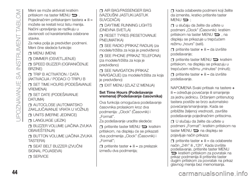 FIAT 500 2020  Knjižica za upotrebu i održavanje (in Serbian) Meni se može aktivirati kratkim
pritiskom na taster MENU
.
Pojedinačnim pritiskanjem tastera+ili–
možete se kretati kroz listu menija.
Načini upravljanja se razlikuju u
zavisnosti od karakterist