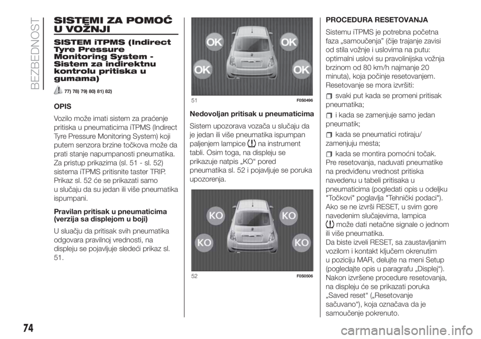 FIAT 500 2019 Knjižica za upotrebu i održavanje (in Serbian) SISTEMI ZA POMOĆ
U VOŽNJI
SISTEM iTPMS (Indirect
Tyre Pressure
Monitoring System -
Sistem za indirektnu
kontrolu pritiska u
gumama)
77) 78) 79) 80) 81) 82)
OPIS
Vozilo može imati sistem za praćenj FIAT 500 2019 Knjižica za upotrebu i održavanje (in Serbian) SISTEMI ZA POMOĆ
U VOŽNJI
SISTEM iTPMS (Indirect
Tyre Pressure
Monitoring System -
Sistem za indirektnu
kontrolu pritiska u
gumama)
77) 78) 79) 80) 81) 82)
OPIS
Vozilo može imati sistem za praćenj