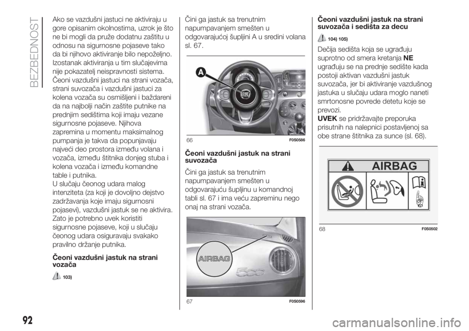 FIAT 500 2020 Knjižica za upotrebu i održavanje (in Serbian) Ako se vazdušni jastuci ne aktiviraju u
gore opisanim okolnostima, uzrok je što
ne bi mogli da pruže dodatnu zaštitu u
odnosu na sigurnosne pojaseve tako
da bi njihovo aktiviranje bilo nepoželjno FIAT 500 2020 Knjižica za upotrebu i održavanje (in Serbian) Ako se vazdušni jastuci ne aktiviraju u
gore opisanim okolnostima, uzrok je što
ne bi mogli da pruže dodatnu zaštitu u
odnosu na sigurnosne pojaseve tako
da bi njihovo aktiviranje bilo nepoželjno