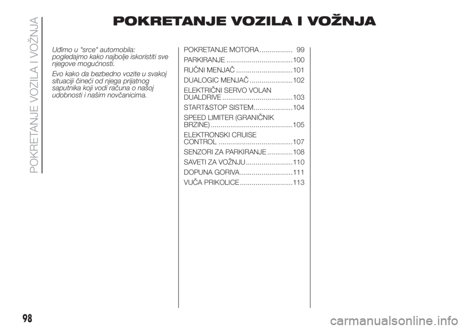 FIAT 500 2020 Knjižica za upotrebu i održavanje (in Serbian) POKRETANJE VOZILA I VOŽNJA
Uđimo u "srce" automobila:
pogledajmo kako najbolje iskoristiti sve
njegove mogućnosti.
Evo kako da bezbedno vozite u svakoj
situaciji čineći od njega prijatnog FIAT 500 2020 Knjižica za upotrebu i održavanje (in Serbian) POKRETANJE VOZILA I VOŽNJA
Uđimo u "srce" automobila:
pogledajmo kako najbolje iskoristiti sve
njegove mogućnosti.
Evo kako da bezbedno vozite u svakoj
situaciji čineći od njega prijatnog