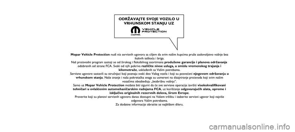 FIAT 500 2021  Knjižica za upotrebu i održavanje (in Serbian) Mopar Vehicle Protection nudi niz servisnih ugovora sa ciljem da svim našim kupcima pruže z\ňadovoljstvo vožnje bezikakvih teškoća i briga.
Naš proizvodni program sastoji se od širokog i fleks