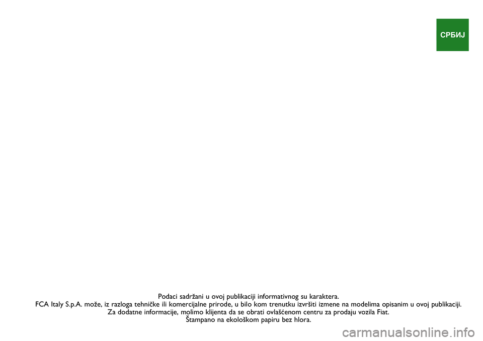 FIAT 500 2021  Knjižica za upotrebu i održavanje (in Serbian) Podaci sadržani u ovoj publikaciji informativnog su karaktera. 
FCA Italy S.p.A. može, iz razloga tehničke ili komercijalne prirod\
e, u bilo kom trenutku izvršiti izmene na modelima opisanim u ov