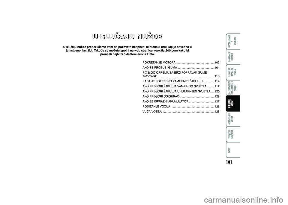 FIAT 500 2021 Knjižica s uputama za uporabu i održavanje (in Croatian) U SLU^AJU NU@DE
U SLU^AJU NU@DE
U slu~aju nu`de preporu~amo Vam da pozovete besplatni telefonski broj koji je naveden u jamstvenoj knji`ici. Tako|e se mo`ete spojiti na web stranicu www.fiat500.com k FIAT 500 2021 Knjižica s uputama za uporabu i održavanje (in Croatian) U SLU^AJU NU@DE
U SLU^AJU NU@DE
U slu~aju nu`de preporu~amo Vam da pozovete besplatni telefonski broj koji je naveden u jamstvenoj knji`ici. Tako|e se mo`ete spojiti na web stranicu www.fiat500.com k