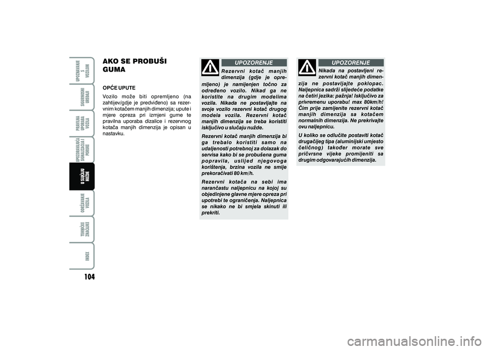FIAT 500 2021  Knjižica s uputama za uporabu i održavanje (in Croatian) UPOZORENJE
UPOZORENJE
AKO SE PROBU[I 
GUMA
OP]E UPUTE
Vozilo  mo`e  biti  opremljeno  (na 
zahtijev/gdje  je  predvi|eno)  sa  rezer-
vnim kota~em manjih dimenzija; upute i 
mjere  opreza  pri  izmjen