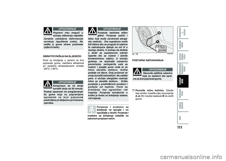 FIAT 500 2021  Knjižica s uputama za uporabu i održavanje (in Croatian) UPOZORENJE
UPOZORENJE
UPOZORENJE
UPOZORENJE sl. 13
Popravci  nisu  mogu}i  u 
slu~aju o{te}enja naplatka 
(izrazito  udubljene  deformacije 
uzrokuju  ispu{tanje  zraka).  Ne 
vadite  iz  gume  strane