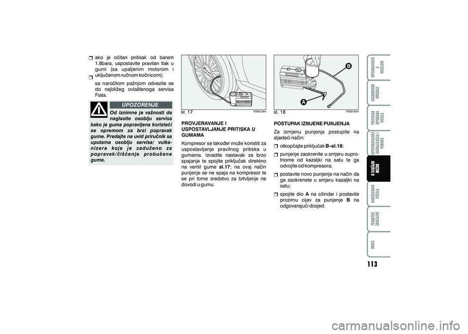 FIAT 500 2021  Knjižica s uputama za uporabu i održavanje (in Croatian) UPOZORENJE
sl. 17 sl. 18
Od  iznimne  je  va`nosti  da 
naglasite  osoblju  servisa 
kako je guma popravljena koriste}i 
se  opremom  za  brzi  popravak 
gume. Predajte na uvid priru~nik sa 
uputama  