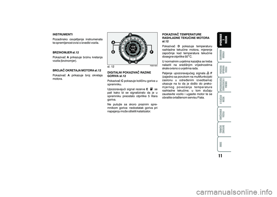 FIAT 500 2020  Knjižica s uputama za uporabu i održavanje (in Croatian) PRAVILNAUPORABA VOZILA SIGURNOSNI
URE\AJI UPOZNAVANJE
S
VOZILOM
TEHNI^KE
ZNA^AJKE ODR@AVANJE
VOZILA U SLU^AJU
NU@DE
UPOZORAVAJU]ASIGNALIZACIJA I PORUKE
INDEX
INSTRUMENTI
Pozadinsko  osvjetljenje  inst